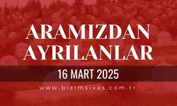 Sivas Aramızdan Ayrılanlar, 16 Mart 2025 Sivas Cenazeler, Sivas Vefat Edenler