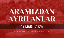 Sivas Aramızdan Ayrılanlar, 17 Mart 2025 Sivas Cenazeler, Sivas Vefat Edenler