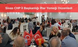 Sivas CHP İl Başkanlığı İftar Yemeği Düzenledi