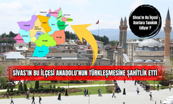 Sivas’ın Bu İlçesi Anadolu’nun Türkleşmesine Şahitlik Etti
