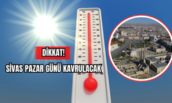 Dikkat! Sivas Pazar Günü Kavrulacak
