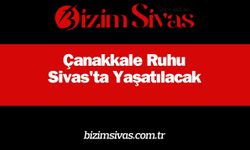 Çanakkale Ruhu Sivas'ta Yaşatılacak