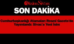Cumhurbaşkanlığı Atamaları Resmî Gazete’de Yayımlandı: Sivas’a Yeni İsim