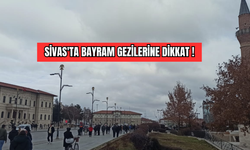 Sivas'ta Bayram Gezilerine Dikkat !
