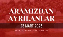 Sivas Aramızdan Ayrılanlar, 23 Mart 2025 Sivas Cenazeler, Sivas Vefat Edenler