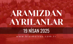 Sivas Aramızdan Ayrılanlar, 19 Nisan 2025 Sivas Cenazeler, Sivas Vefat Edenler