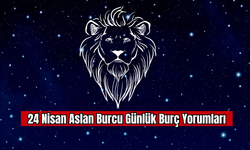 24 Nisan Aslan Burcu Günlük Burç Yorumları