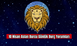 10 Nisan Aslan Burcu Günlük Burç Yorumları