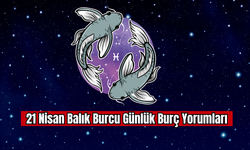 21 Nisan Balık Burcu Günlük Burç Yorumları