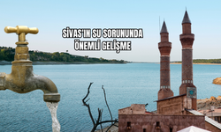 Sivas'ın su sorununda önemli gelişme