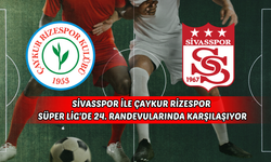 Sivasspor ile Çaykur Rizespor Süper Lig'de 24. Randevularında Karşılaşıyor