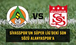 Sivasspor’un Süper Lig’deki son sözü Alanyaspor’a
