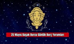 25 Mayıs Başak Burcu Günlük Burç Yorumları