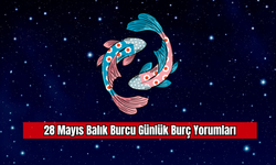 28 Mayıs Balık Burcu Günlük Burç Yorumları