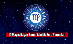 10 Mayıs Başak Burcu Günlük Burç Yorumları