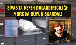 Sivas'ta kefen dolandırıcılığı: Morgda büyük skandal!