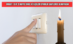 Dikkat 8 ve 9 Mayıs Sivas Ve İlçeleri Uyarıldı Saatlerce Olmayacak !