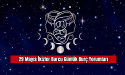 29 Mayıs İkizler Burcu Günlük Burç Yorumları