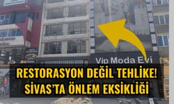 Restorasyon değil tehlike! Sivas’ta önlem eksikliği
