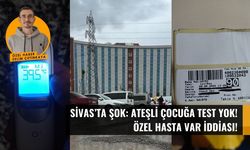 Sivas'ta şok: Ateşli çocuğa test yok! Özel hasta var iddiası!