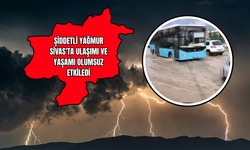 Şiddetli Yağmur Sivas'ta Ulaşımı ve Yaşamı Olumsuz Etkiledi