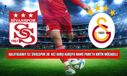 Galatasaray ile Sivasspor 38. Kez Karşı Karşıya Rams Park’ta Kritik Mücadele