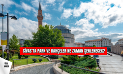 Sivas’ta Park ve Bahçeler Ne Zaman Şenlenecek?