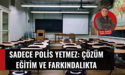 Sadece polis yetmez: Çözüm eğitim ve farkındalıkta