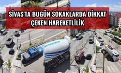 Sivas'ta bugün sokaklarda dikkat çeken hareketlilik
