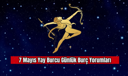 7 Mayıs Yay Burcu Günlük Burç Yorumları