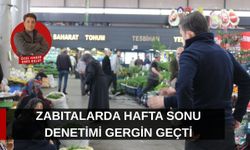 Zabıtalarda hafta sonu denetimi gergin geçti