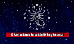 10 Haziran Akrep Burcu Günlük Burç Yorumları