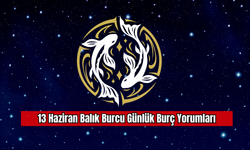 13 Haziran Balık Burcu Günlük Burç Yorumları