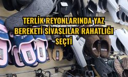 Terlik reyonlarında yaz bereketi Sivaslılar rahatlığı seçti