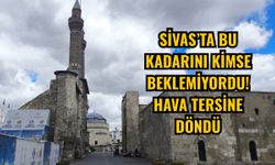 Sivas’ta bu kadarını kimse beklemiyordu! Hava tersine döndü