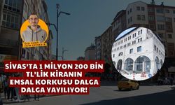 Sivas'ta 1 Milyon 200 Bin TL'lik Kiranın Emsal Korkusu Dalga Dalga Yayılıyor!