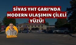 Sivas YHT Garı'nda Modern Ulaşımın Çileli Yüzü!