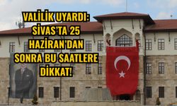 Valilik Uyardı: Sivas’ta 25 Haziran’dan Sonra Bu Saatlere Dikkat!