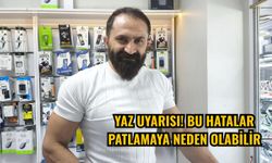 Yaz Uyarısı! Bu Hatalar Patlamaya Neden Olabilir