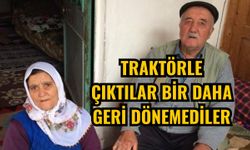 Traktörle çıktılar bir daha geri dönemediler