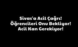 Sivas'a Acil Çağrı! Öğrencileri Onu Bekliyor! Acil Kan Gerekiyor!