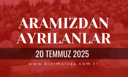 Sivas Aramızdan Ayrılanlar 20 Temmuz 2025 Sivas Cenazeler, Sivas Vefat Edenler