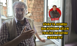 Sivas'ta komşu balkondan gelen tehlike hayatını kararttı