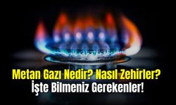 Metan Gazı Nedir? Nasıl Zehirler? İşte Bilmeniz Gerekenler!