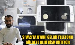 Sivas’ta uyarı geldi! Telefonu gölgeye alın risk artıyor