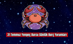 31 Temmuz Yengeç Burcu Günlük Burç Yorumları