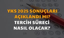 YKS 2025 Sonuçları Açıklandı mı? Tercih Süreci Nasıl Olacak?