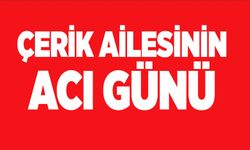 Çerik ailesinin acı günü