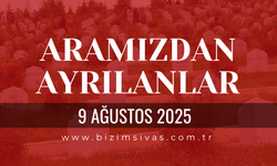Sivas Aramızdan Ayrılanlar, 9 Ağustos 2025 Sivas Cenazeler, Sivas Vefat Edenler