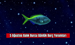 5 Ağustos Balık Burcu Günlük Burç Yorumları
